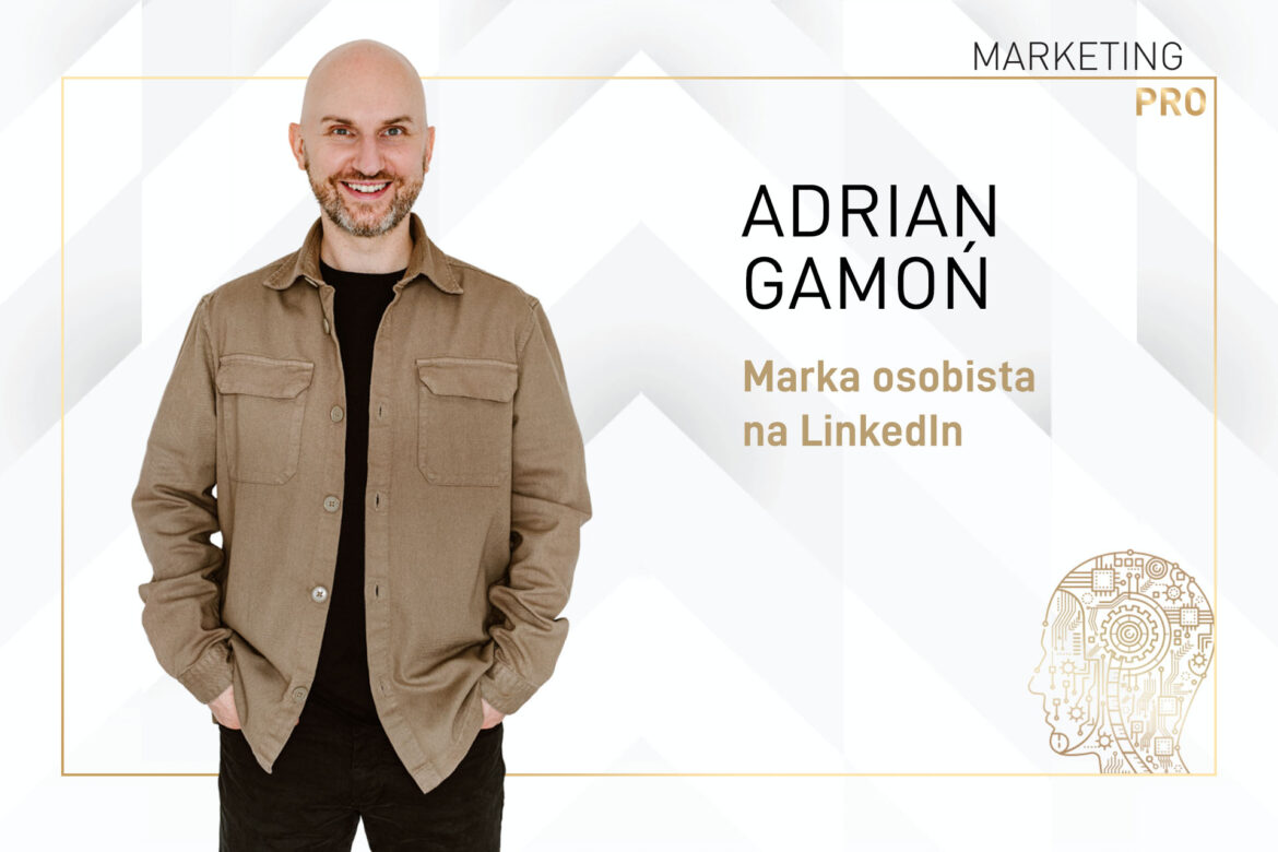 Marka osobista na LinkedIn - nowoczesne podejście w dobie Internetu. Wywiad z Adrianem Gamoniem.